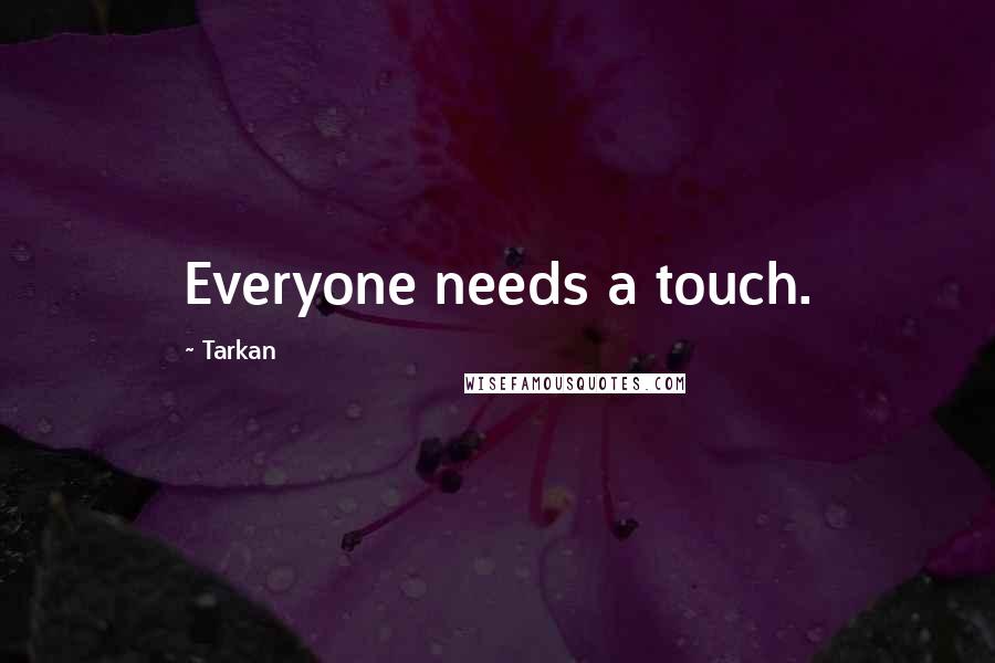 Tarkan Quotes: Everyone needs a touch.