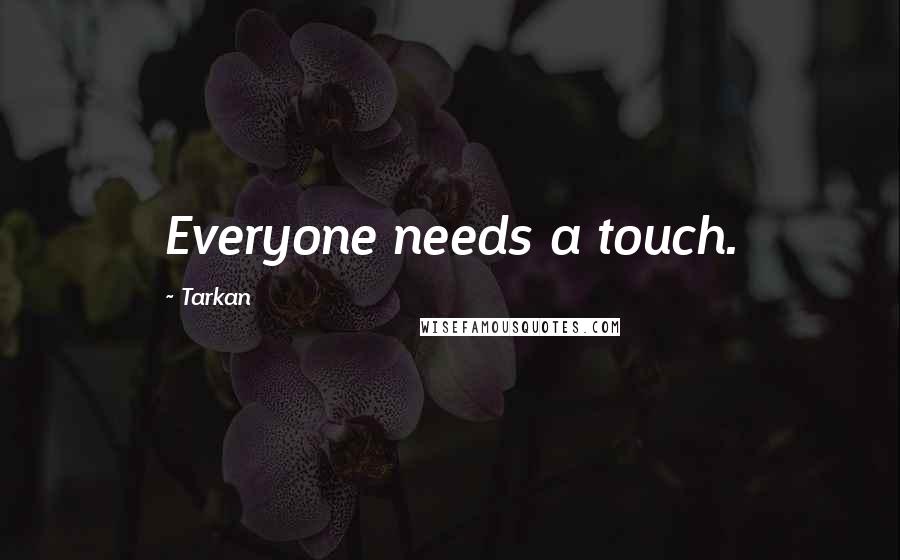 Tarkan Quotes: Everyone needs a touch.