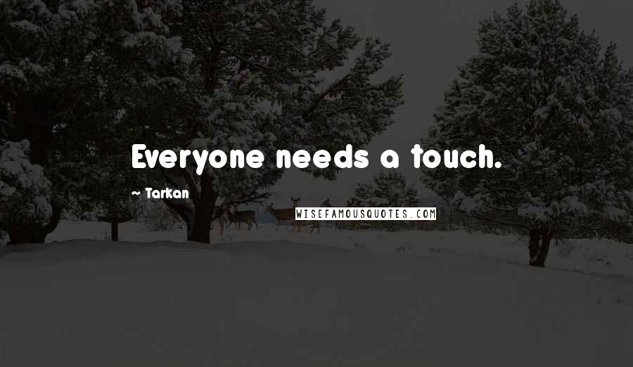 Tarkan Quotes: Everyone needs a touch.