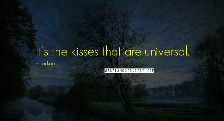 Tarkan Quotes: It's the kisses that are universal.