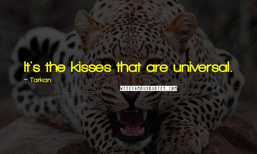 Tarkan Quotes: It's the kisses that are universal.