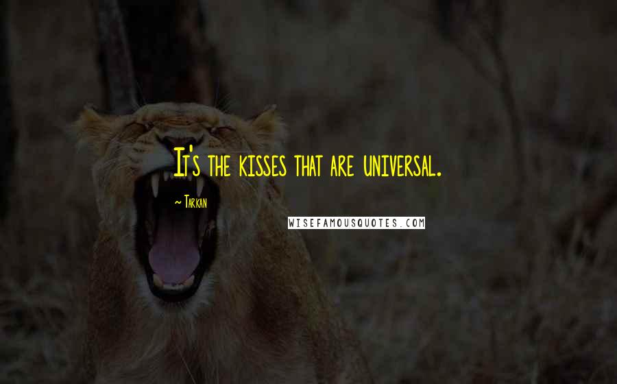 Tarkan Quotes: It's the kisses that are universal.