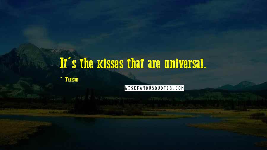 Tarkan Quotes: It's the kisses that are universal.