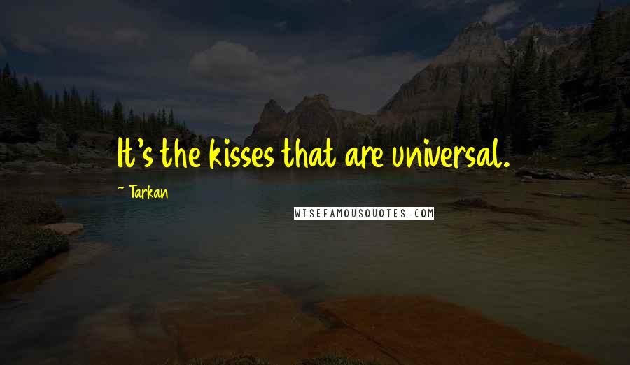 Tarkan Quotes: It's the kisses that are universal.