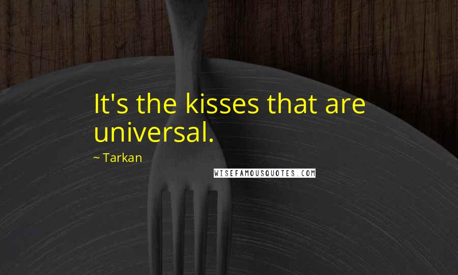 Tarkan Quotes: It's the kisses that are universal.