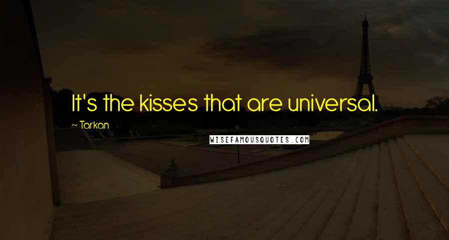 Tarkan Quotes: It's the kisses that are universal.