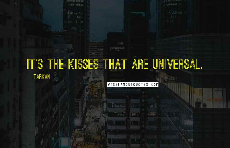 Tarkan Quotes: It's the kisses that are universal.