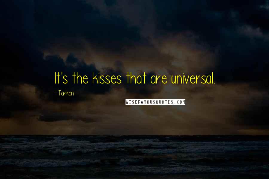 Tarkan Quotes: It's the kisses that are universal.