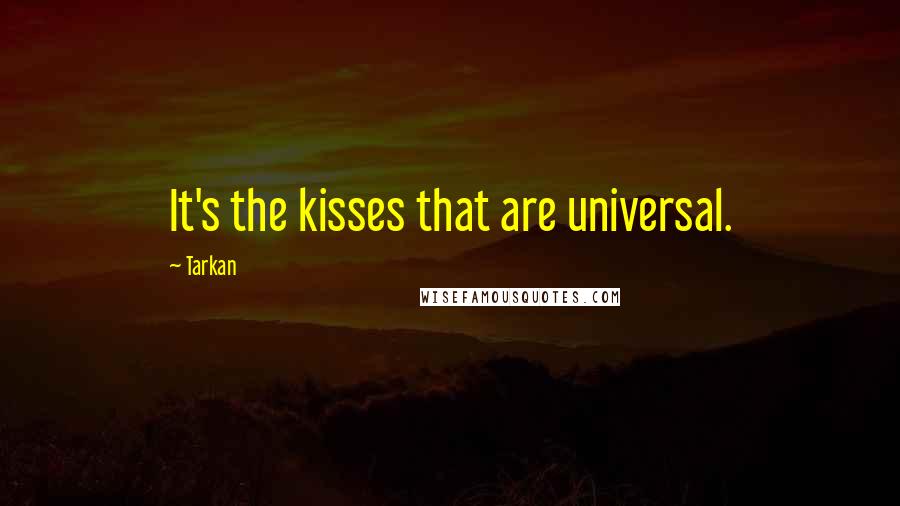 Tarkan Quotes: It's the kisses that are universal.