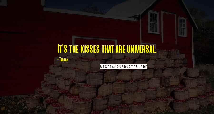 Tarkan Quotes: It's the kisses that are universal.