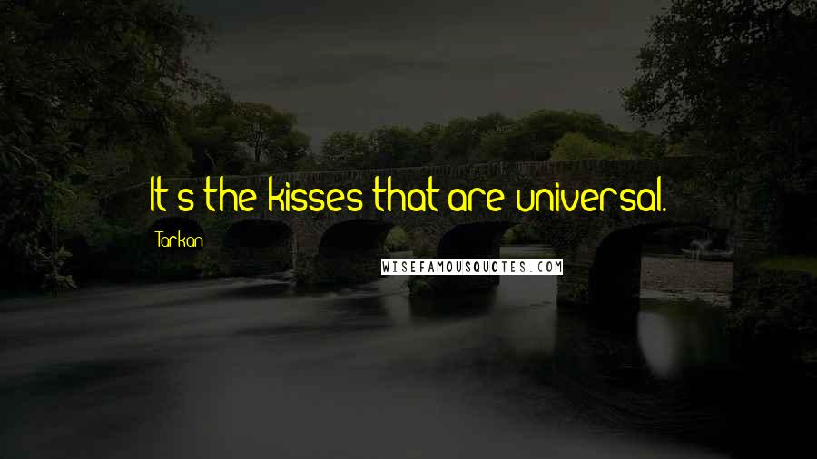 Tarkan Quotes: It's the kisses that are universal.