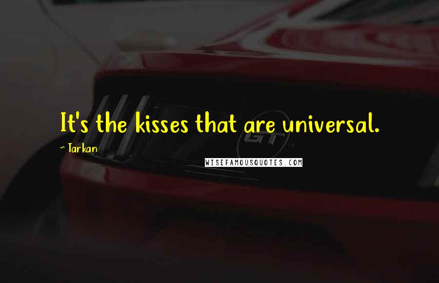 Tarkan Quotes: It's the kisses that are universal.