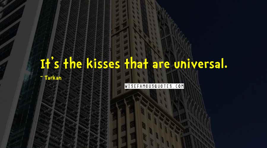 Tarkan Quotes: It's the kisses that are universal.