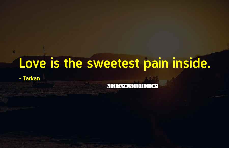 Tarkan Quotes: Love is the sweetest pain inside.