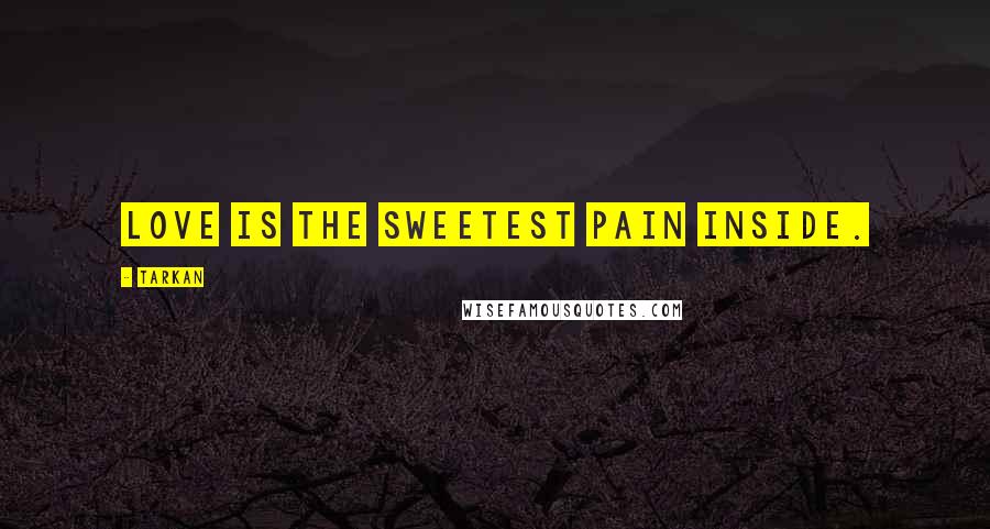 Tarkan Quotes: Love is the sweetest pain inside.