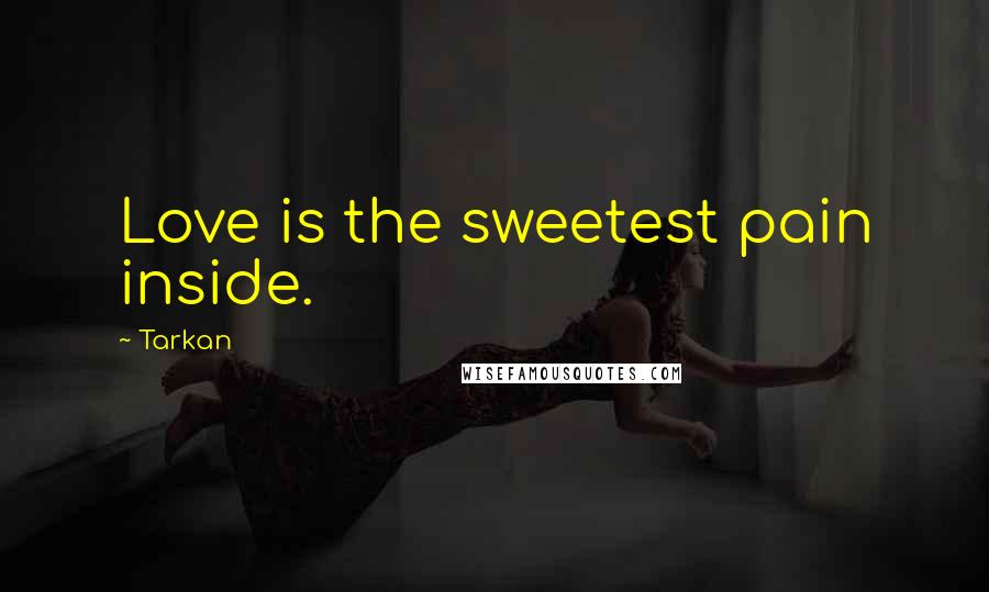 Tarkan Quotes: Love is the sweetest pain inside.