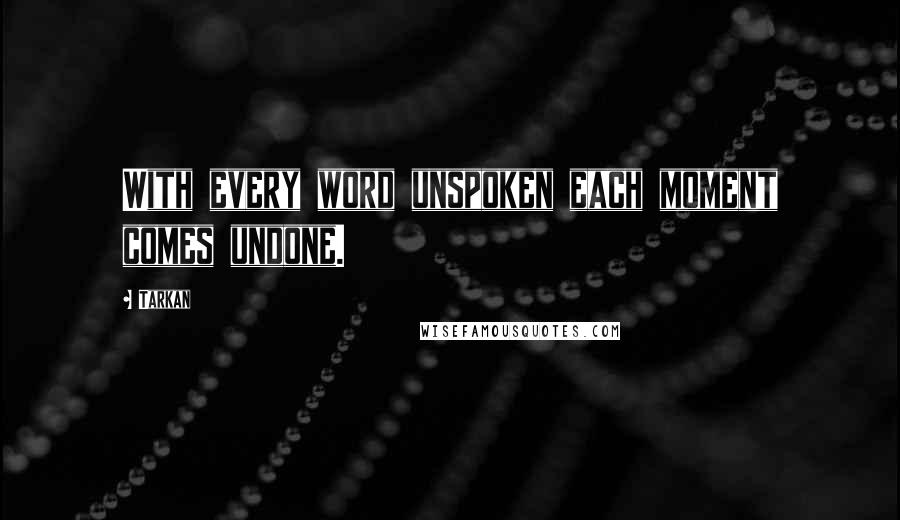 Tarkan Quotes: With every word unspoken each moment comes undone.