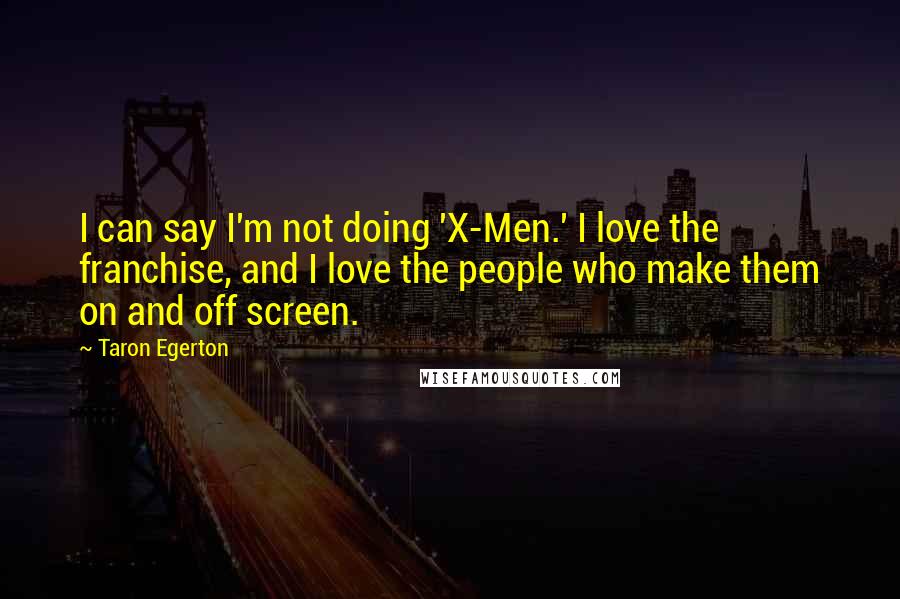 Taron Egerton Quotes: I can say I'm not doing 'X-Men.' I love the franchise, and I love the people who make them on and off screen.