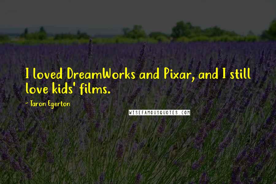 Taron Egerton Quotes: I loved DreamWorks and Pixar, and I still love kids' films.
