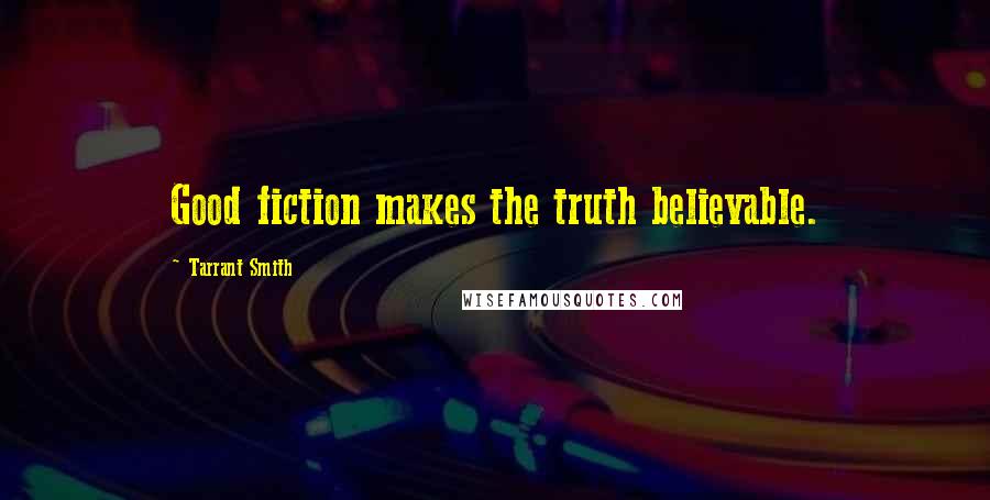 Tarrant Smith Quotes: Good fiction makes the truth believable.