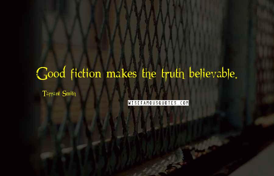 Tarrant Smith Quotes: Good fiction makes the truth believable.