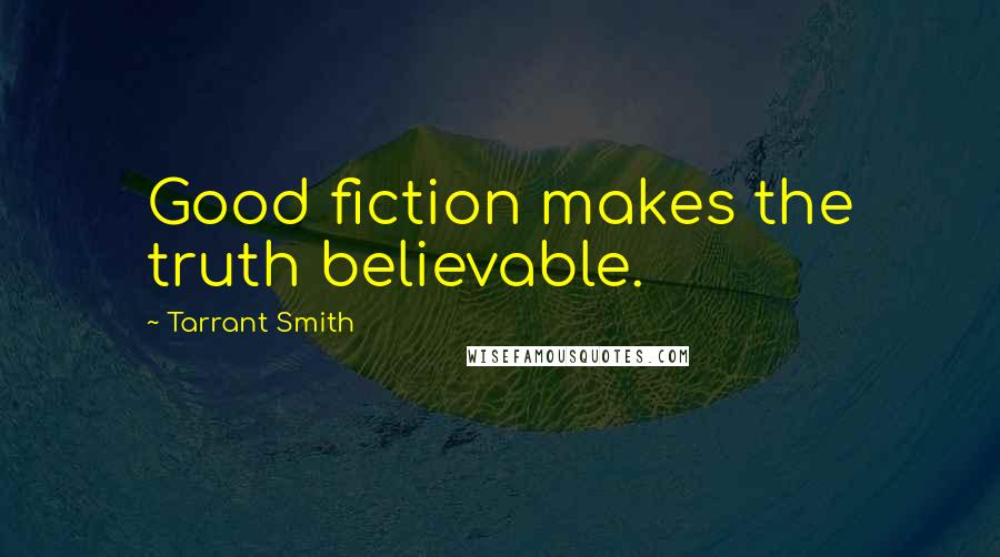 Tarrant Smith Quotes: Good fiction makes the truth believable.