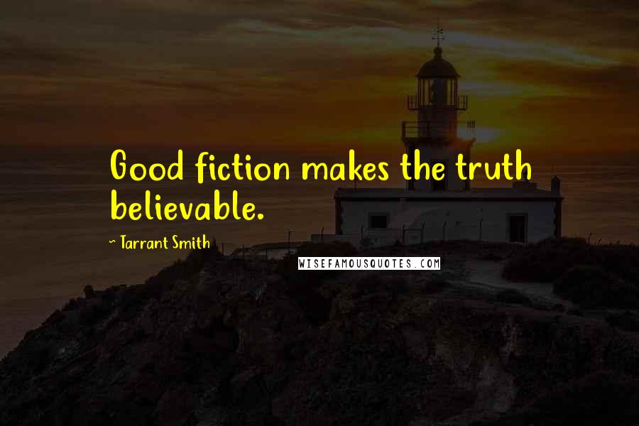 Tarrant Smith Quotes: Good fiction makes the truth believable.