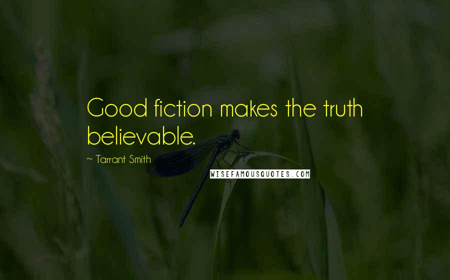 Tarrant Smith Quotes: Good fiction makes the truth believable.
