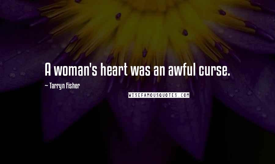 Tarryn Fisher Quotes: A woman's heart was an awful curse.