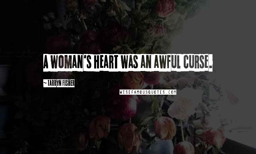 Tarryn Fisher Quotes: A woman's heart was an awful curse.