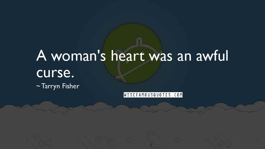 Tarryn Fisher Quotes: A woman's heart was an awful curse.