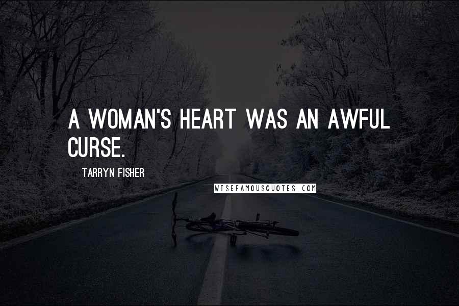 Tarryn Fisher Quotes: A woman's heart was an awful curse.