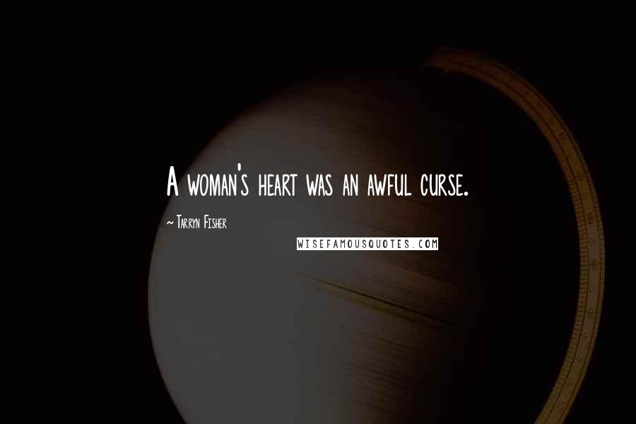 Tarryn Fisher Quotes: A woman's heart was an awful curse.