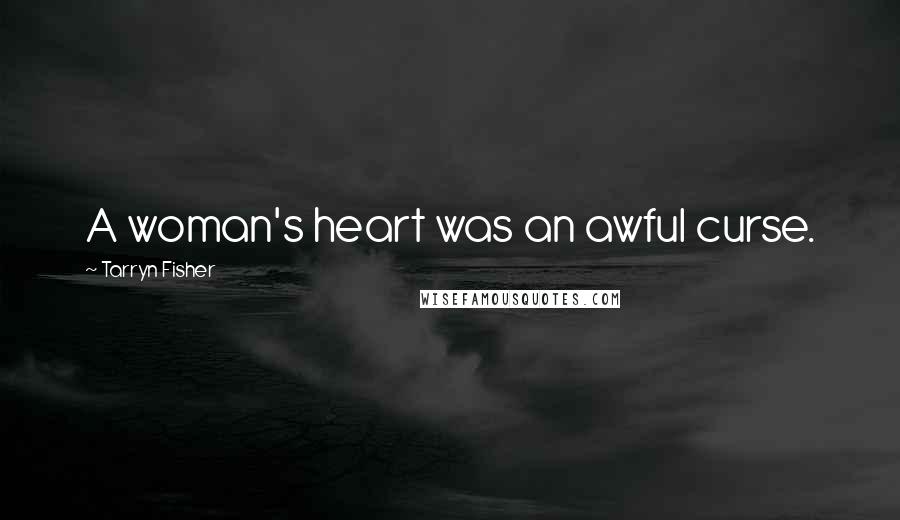 Tarryn Fisher Quotes: A woman's heart was an awful curse.