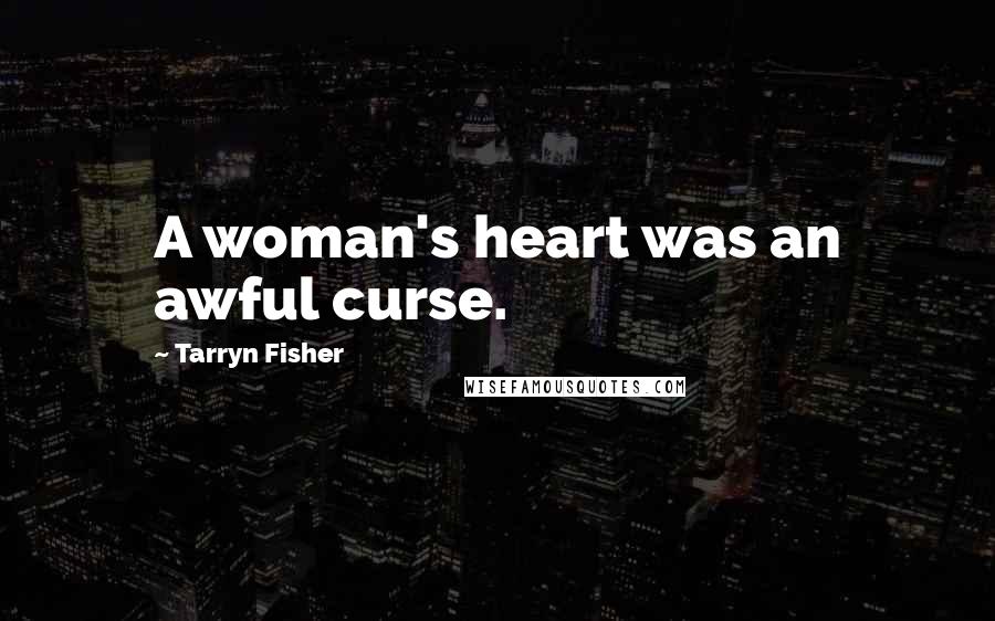 Tarryn Fisher Quotes: A woman's heart was an awful curse.