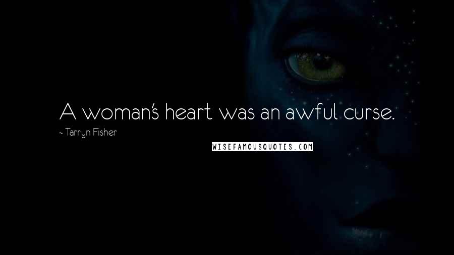 Tarryn Fisher Quotes: A woman's heart was an awful curse.