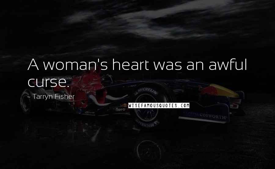 Tarryn Fisher Quotes: A woman's heart was an awful curse.