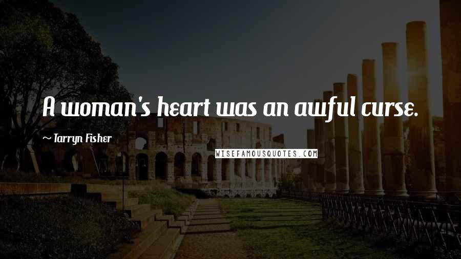 Tarryn Fisher Quotes: A woman's heart was an awful curse.