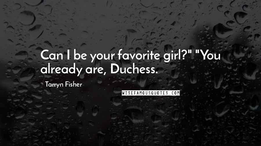 Tarryn Fisher Quotes: Can I be your favorite girl?" "You already are, Duchess.