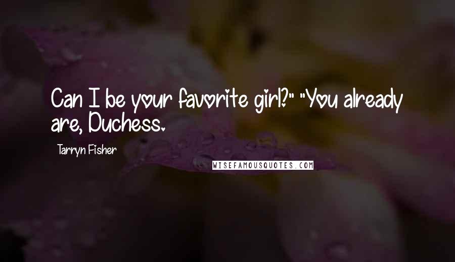 Tarryn Fisher Quotes: Can I be your favorite girl?" "You already are, Duchess.