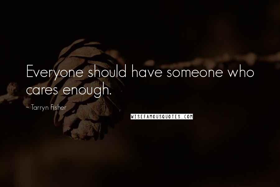 Tarryn Fisher Quotes: Everyone should have someone who cares enough.