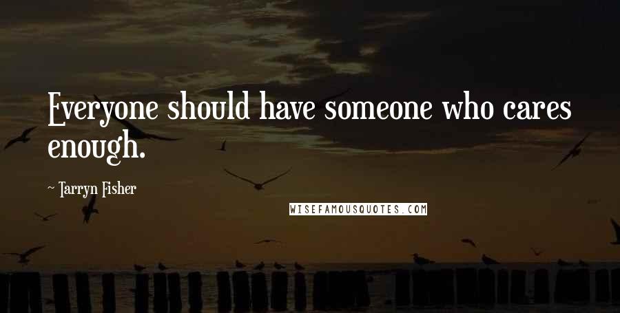 Tarryn Fisher Quotes: Everyone should have someone who cares enough.