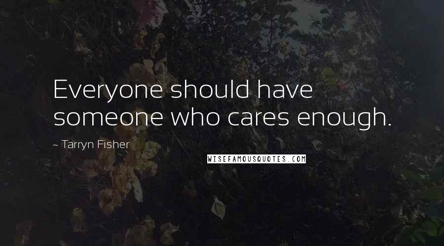 Tarryn Fisher Quotes: Everyone should have someone who cares enough.