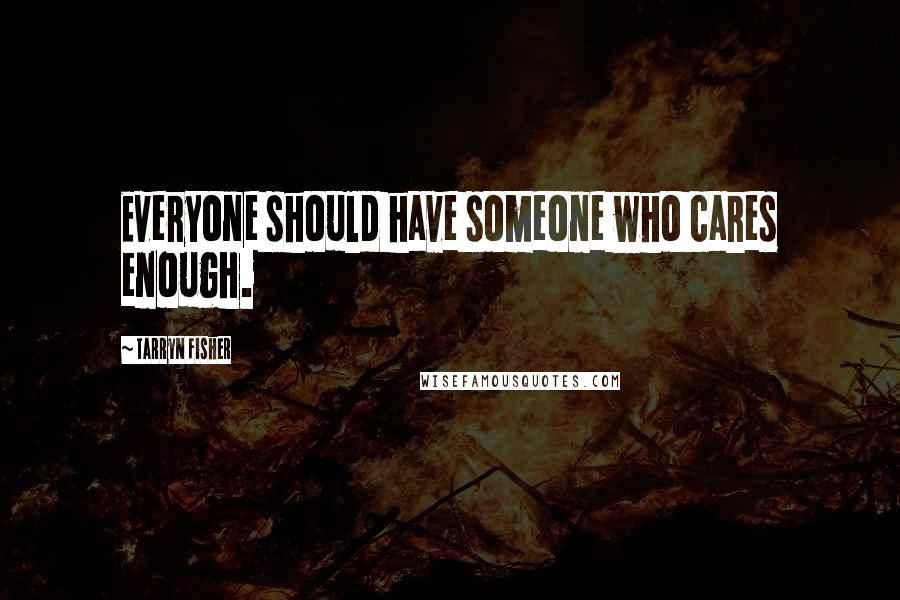 Tarryn Fisher Quotes: Everyone should have someone who cares enough.