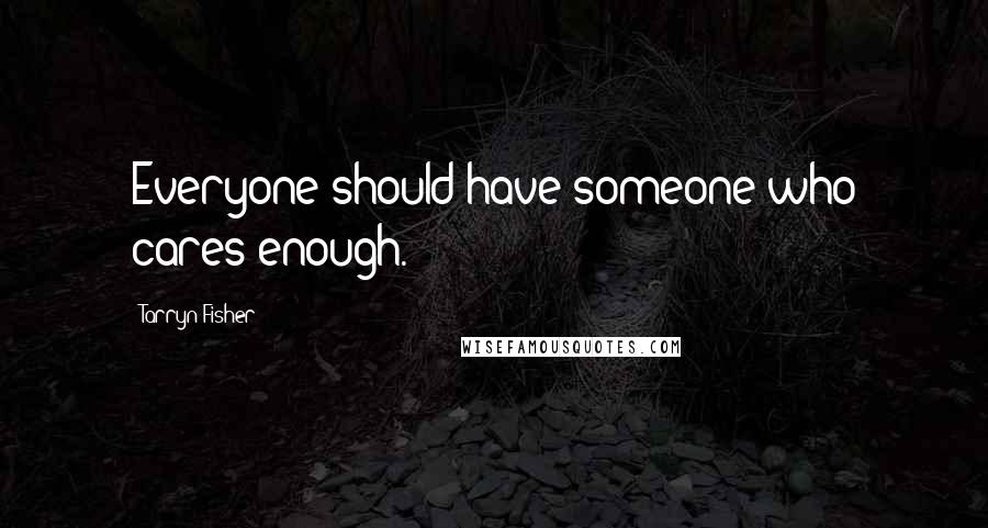 Tarryn Fisher Quotes: Everyone should have someone who cares enough.