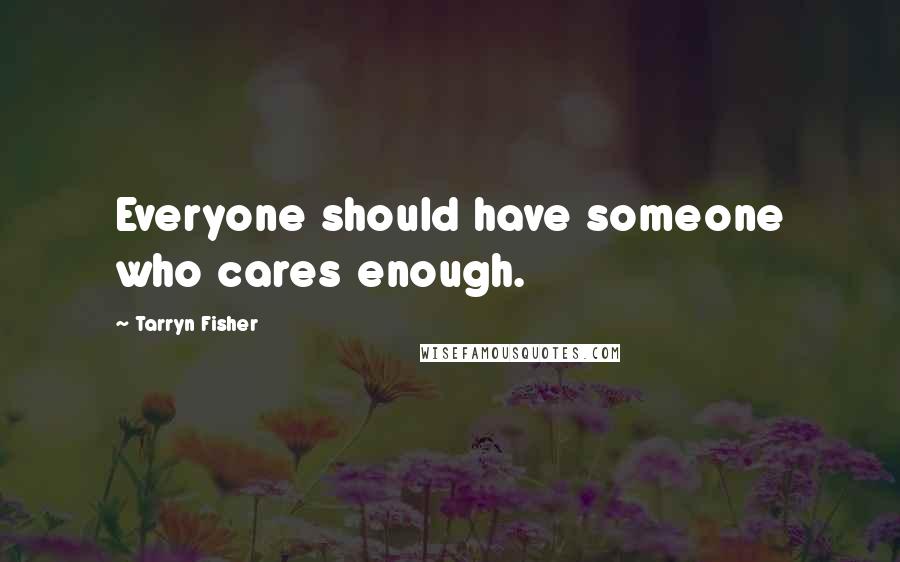 Tarryn Fisher Quotes: Everyone should have someone who cares enough.