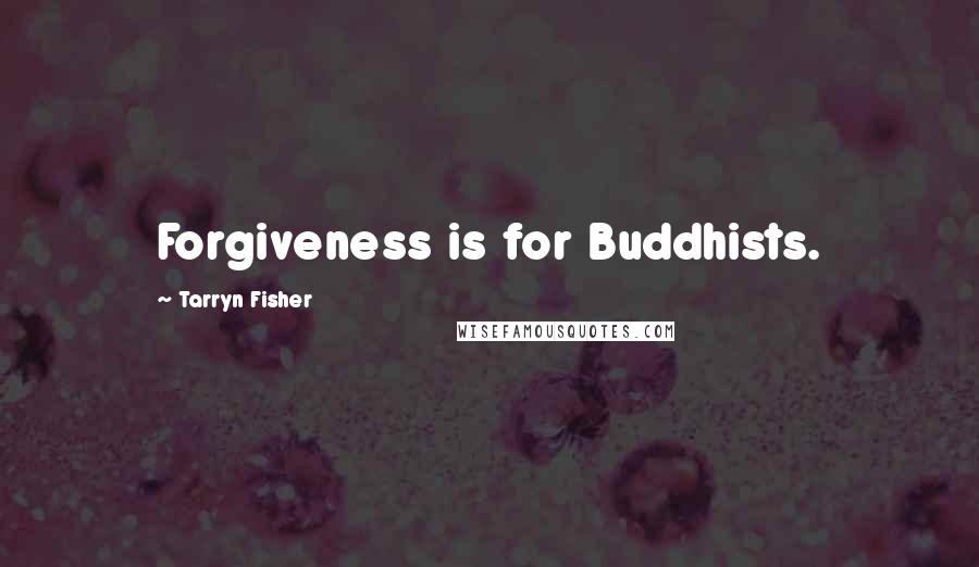 Tarryn Fisher Quotes: Forgiveness is for Buddhists.