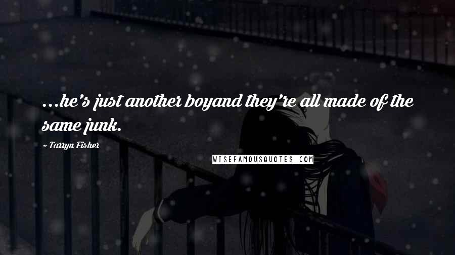 Tarryn Fisher Quotes: ...he's just another boyand they're all made of the same junk.