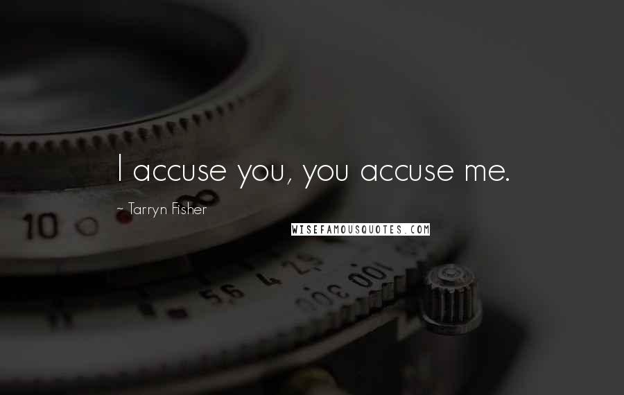 Tarryn Fisher Quotes: I accuse you, you accuse me.