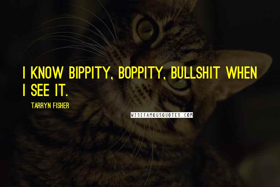 Tarryn Fisher Quotes: I know bippity, boppity, bullshit when I see it.